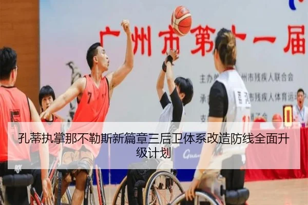 孔蒂执掌那不勒斯新篇章三后卫体系改造防线全面升级计划