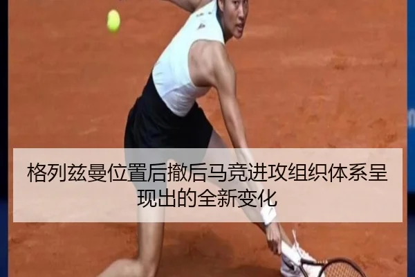格列兹曼位置后撤后马竞进攻组织体系呈现出的全新变化